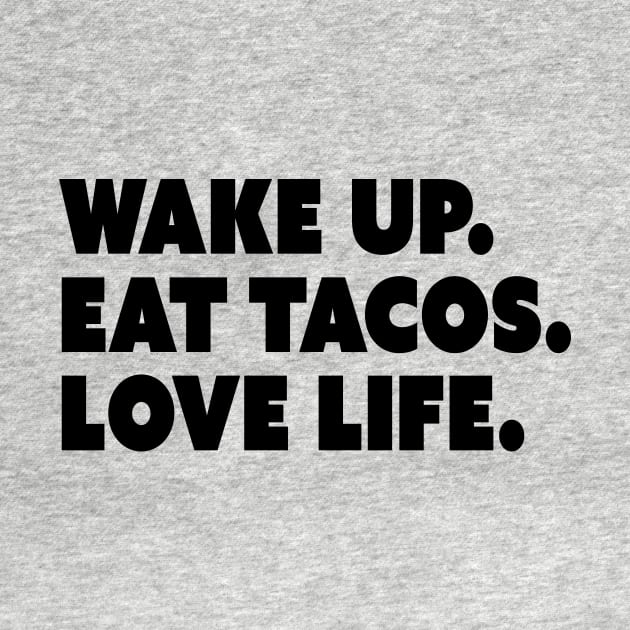 Wake Up. Eat Tacos. Love Life. by restlessart